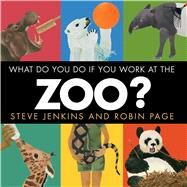 What Do You Do If You Work at the Zoo? by Jenkins, Steve; Page, Robin, 9780544387591