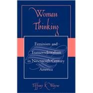 Woman Thinking Feminism and Transcendentalism in Nineteenth-Century America by WAYNE, TIFFANY K., 9780739107591