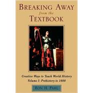 Breaking Away from the Textbook Creative Ways to Teach World History by Pahl, Ron H., 9780810837591