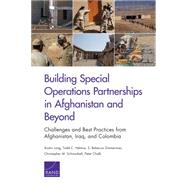 Building Special Operations Partnerships in Afghanistan and Beyond Challenges and Best Practices from Afghanistan, Iraq, and Colombia by Long, Austin; Helmus, Todd C.; Zimmerman, S. Rebecca; Schnaubelt, Christopher M.; Chalk, Peter, 9780833087591