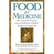Food As Medicine: How to Use Diet, Vitamins, Juices, and Herbs for a Healthier, Happier, and Longer Life by Khalsa, Dharma Singh, 9781439107591
