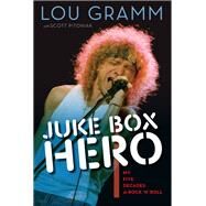 Juke Box Hero My Five Decades in Rock 'n' Roll by Gramm, Lou; Pitoniak, Scott, 9781600787591
