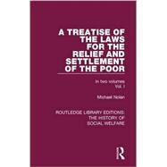 A Treatise of the Laws for the Relief and Settlement of the Poor: Volume I by Nolan,Michael, 9781138207592