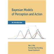Bayesian Models of Perception and Action An Introduction by Ma, Wei Ji; Kording, Konrad Paul; Goldreich, Daniel, 9780262047593