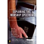 Exploring the Worship Spectrum : 6 Views by Paul E. Engle, Series Editor; Paul A. Basden, General Editor, 9780310247593