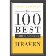The 100 Best Bible Verses on Heaven by Schmidt, Troy, 9780764217593