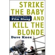 Strike the Baby and Kill the Blonde An Insider's Guide to Film Slang by KNOX, DAVE, 9781400097593