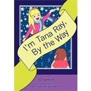 I'm Tana Ray, by the Way by Townsend, Leah; Taptich, J. E., 9781439257593