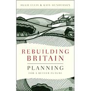 Rebuilding Britain by Ellis, Hugh; Henderson, Kate; Hetherington, Peter, 9781447317593