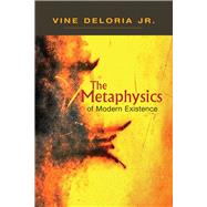 The Metaphysics of Modern Existence by Deloria, Jr., Vine; Wildcat, Daniel R; Wilkins, David E, 9781555917593