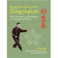 Shang Yun-Xiang Style Xingyiquan The Foundations and Subtleties of Xingyiquan Training by Wen-Bin, Li; Zhi-Rong, Shang; Hong, Li; Mei-Hui, Lu, 9781583947593