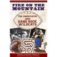Fire on the Mountain : The Undefeated 1985 Sand Rock Wildcats by Wright, Scott, 9781596297593
