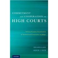 Commitment and Cooperation on High Courts A Cross-Country Examination of Institutional Constraints on Judges by Alarie, Benjamin; Green, Andrew J., 9780199397594