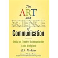 The Art and Science of Communication Tools for Effective Communication in the Workplace by Perkins, P. S.; Brown, Les, 9780470247594