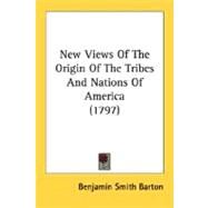 New Views Of The Origin Of The Tribes And Nations Of America by Barton, Benjamin Smith, 9780548627594