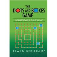 The Dots and Boxes Game: Sophisticated Child's Play by Berlekamp ,Elwyn R., 9781138427594