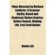 Films Directed by Richard Linklater : A Scanner Darkly, Dazed and Confused, Before Sunrise, Before Sunset, Waking Life, Fast Food Nation by , 9781155187594