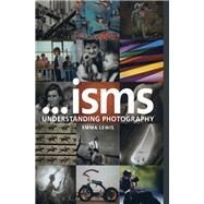Isms: Understanding Photography by Emma Lewis, 9781474277594