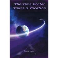 The Time Doctor Takes a Vacation by Light, Tarra; St. Germain, Maureen; Sacks, Avram; Menefee, Christine; Bissett, Robert, 9781519677594