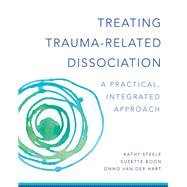 Treating Trauma-Related Dissociation A Practical, Integrative Approach by Steele, Kathy; Boon, Suzette; Hart, Onno van der, 9780393707595