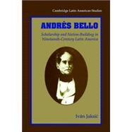 Andrés Bello: Scholarship and Nation-Building in Nineteenth-Century Latin America by Ivan Jaksic, 9780521027595