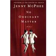 No Ordinary Matter A Novel by McPhee, Jenny, 9780743267595