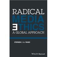 Radical Media Ethics A Global Approach by Ward, Stephen J. A., 9781118477595
