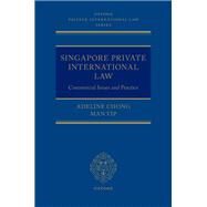 Singapore Private International Law Commercial Issues and Practice by Chong, Adeline; Man, Yip, 9780198837596