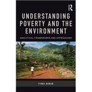 Understanding Poverty and the Environment: Analytical frameworks and approaches by Nunan; Fiona, 9780415707596