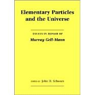 Elementary Particles and the Universe: Essays in Honor of Murray Gell-Mann by Edited by John H. Schwarz, 9780521017596