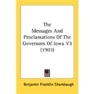 The Messages And Proclamations Of The Governors Of Iowa by Shambaugh, Benjamin Franklin, 9780548847596
