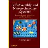 Self-Assembly and Nanotechnology Systems Design, Characterization, and Applications by Lee, Yoon S., 9781118087596