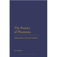 The Poetics of Phantasia Imagination in Ancient Aesthetics by Sheppard, Anne, 9781474257596