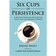 Six Cups of Persistence by Swift, David R.; Kachadourian, Larry, 9781508767596