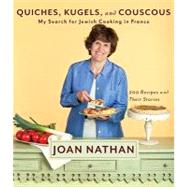 Quiches, Kugels, and Couscous My Search for Jewish Cooking in France: A Cookbook by Nathan, Joan, 9780307267597
