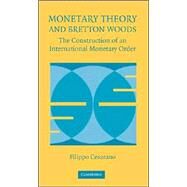 Monetary Theory and Bretton Woods: The Construction of an International Monetary Order by Filippo Cesarano, 9780521867597