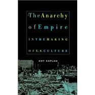 The Anarchy Of Empire In The Making Of U.s. Culture by Kaplan, Amy, 9780674017597