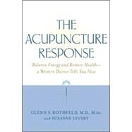 The Acupuncture Response Balance Energy and Restore Health--A Western Doctor Tells You How by Rothfeld, Glenn; LeVert, Suzanne, 9780809297597