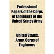 Professional Papers of the Corps of Engineers of the United States Army by United States Army Corps of Engineers, 9781154547597