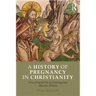 A History of Pregnancy in Christianity: From Original Sin to Contemporary Abortion Debates by Stensvold; Anne, 9780415857598