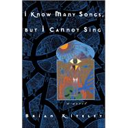 I Know Many Songs, But I Cannot Sing by Kiteley, Brian, 9780743237598