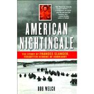American Nightingale The Story of Frances Slanger, Forgotten Heroine of Normandy by Welch, Bob, 9780743477598