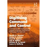 Digitising Command and Control: A Human Factors and Ergonomics Analysis of Mission Planning and Battlespace Management by Stanton,Neville A., 9780754677598