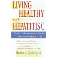 Living Healthy With Hepatitis C: Natural and Conventional Approaches to Recover Your Quality of Life by Bock, Stephen J.; Washington, Harriet A., 9780307487599