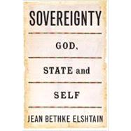 Sovereignty : God, State, and Self by Elshtain, Jean Bethke, 9780465037599