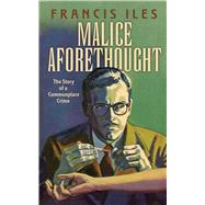 Malice Aforethought The Story of a Commonplace Crime by Iles, Francis, 9780486827599