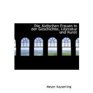 Die Ja Dischen Frauen in der Geschichte, Literatur und Kunst by Kayserling, Meyer, 9780554517599