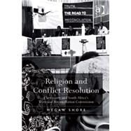 Religion and Conflict Resolution: Christianity and South Africa's Truth and Reconciliation Commission by Shore,Megan, 9780754667599