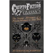The Strange Adventures of a Private Secretary in New York (Cryptofiction Classics - Weird Tales of Strange Creatures) by Algernon Blackwood, 9781473307599