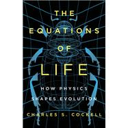 The Equations of Life How Physics Shapes Evolution by Cockell, Charles S., 9781541617599